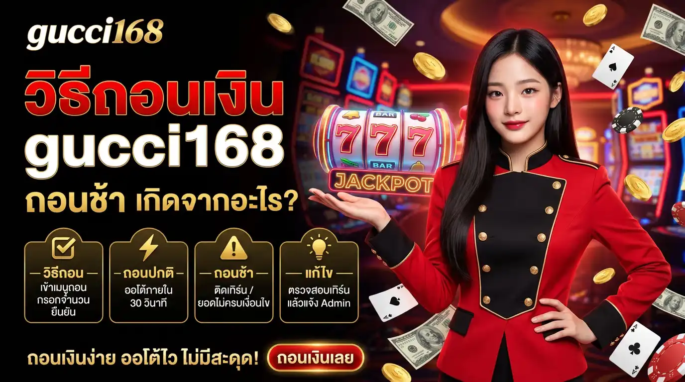 วิธีถอนเงิน gucci168 (ถอนช้าเกิดจากอะไร)